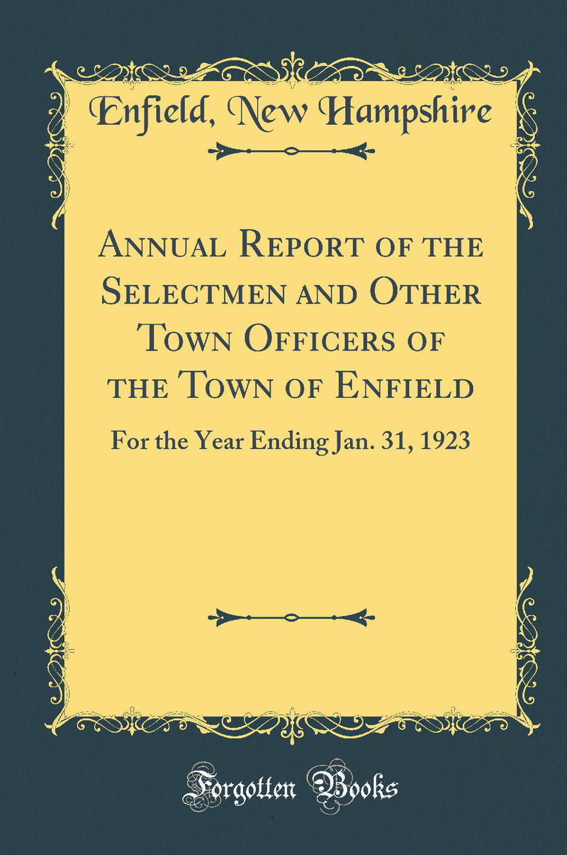 Annual Report of the Selectmen and Other Town Officers of the Town of Enfield: For the Year Ending Jan. 31, 1923 (Classic Reprint)