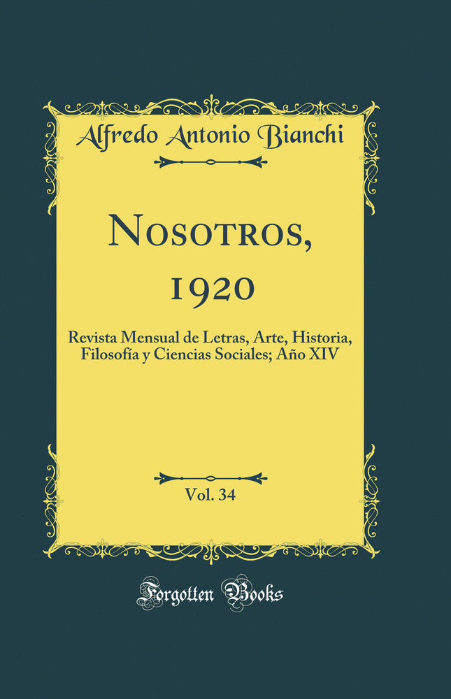 Nosotros, 1920, Vol. 34: Revista Mensual de Letras, Arte, Historia, Filosofía y Ciencias Sociales; Año XIV (Classic Reprint)