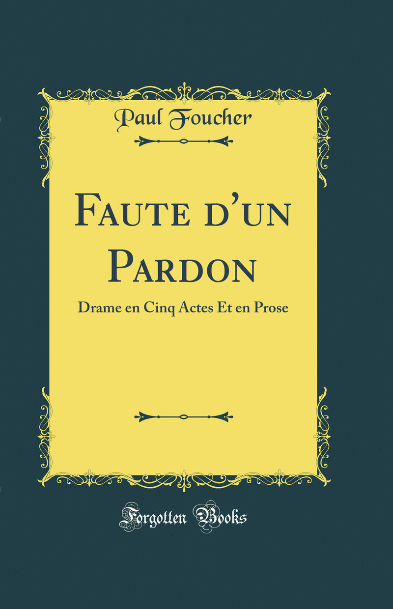 Faute d''un Pardon: Drame en Cinq Actes Et en Prose (Classic Reprint)
