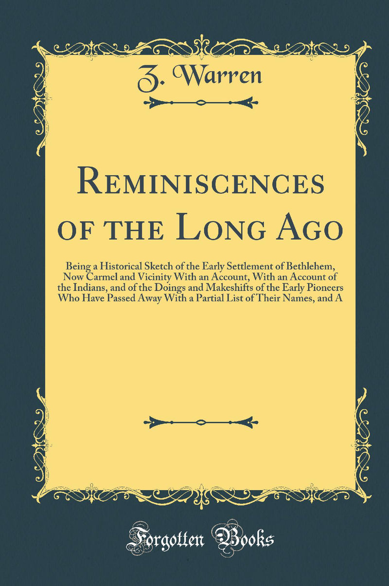Reminiscences of the Long Ago: Being a Historical Sketch of the Early Settlement of Bethlehem, Now Carmel and Vicinity With an Account, With an Account of the Indians, and of the Doings and Makeshifts of the Early Pioneers Who Have Passed Away With a