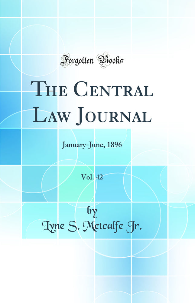 The Central Law Journal, Vol. 42: January-June, 1896 (Classic Reprint)
