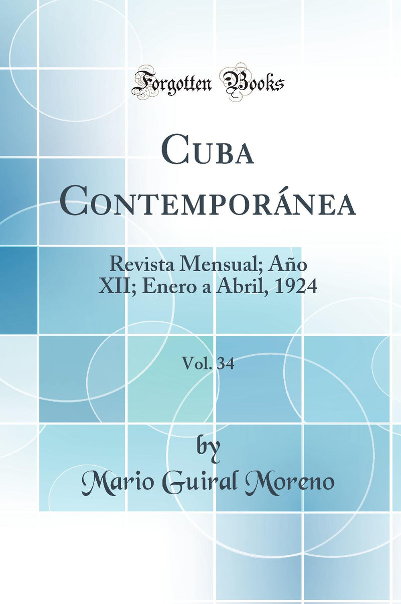 Cuba Contemporánea, Vol. 34: Revista Mensual; Año XII; Enero a Abril, 1924 (Classic Reprint)