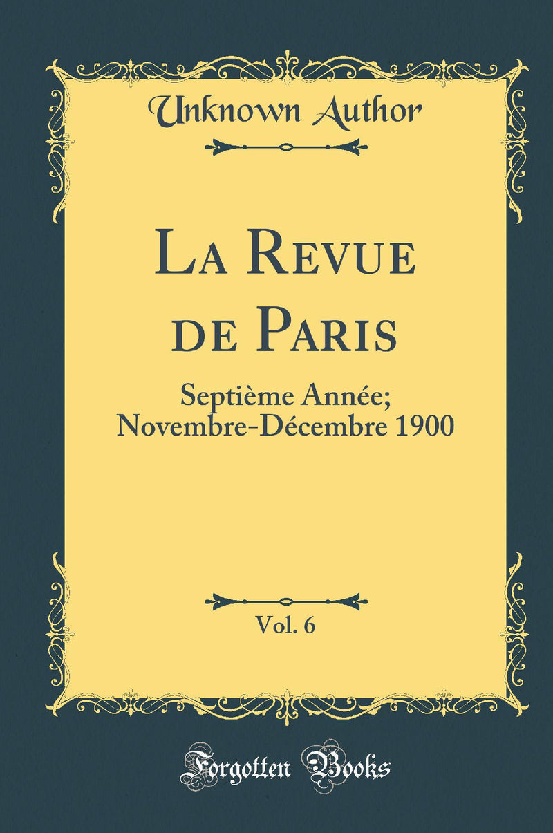La Revue de Paris, Vol. 6: Septième Année; Novembre-Décembre 1900 (Classic Reprint)