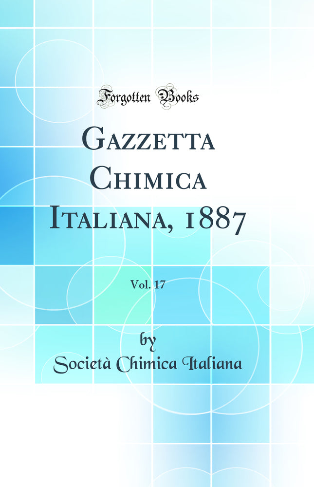Gazzetta Chimica Italiana, 1887, Vol. 17 (Classic Reprint)
