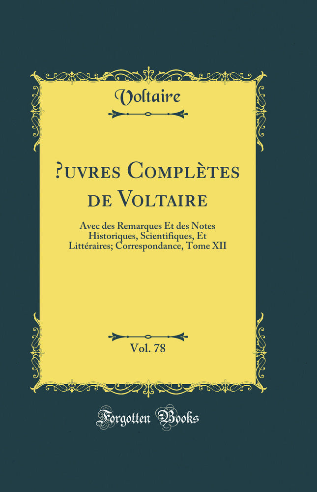 Œuvres Complètes de Voltaire, Vol. 78: Avec des Remarques Et des Notes Historiques, Scientifiques, Et Littéraires; Correspondance, Tome XII (Classic Reprint)