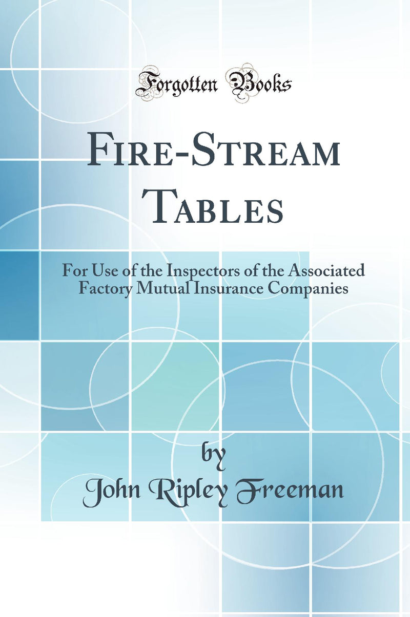 Fire-Stream Tables: For Use of the Inspectors of the Associated Factory Mutual Insurance Companies (Classic Reprint)
