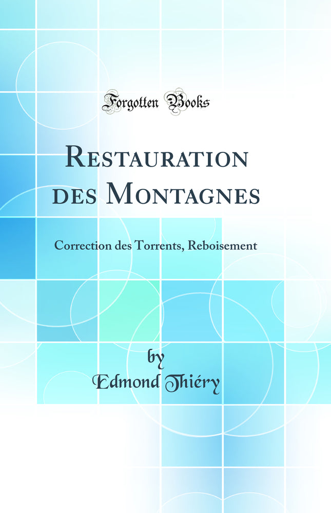 Restauration des Montagnes: Correction des Torrents, Reboisement (Classic Reprint)