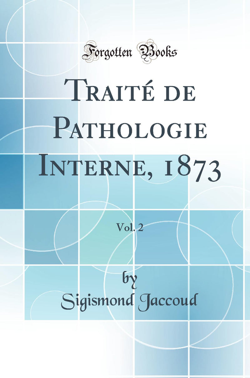 Traité de Pathologie Interne, 1873, Vol. 2 (Classic Reprint)