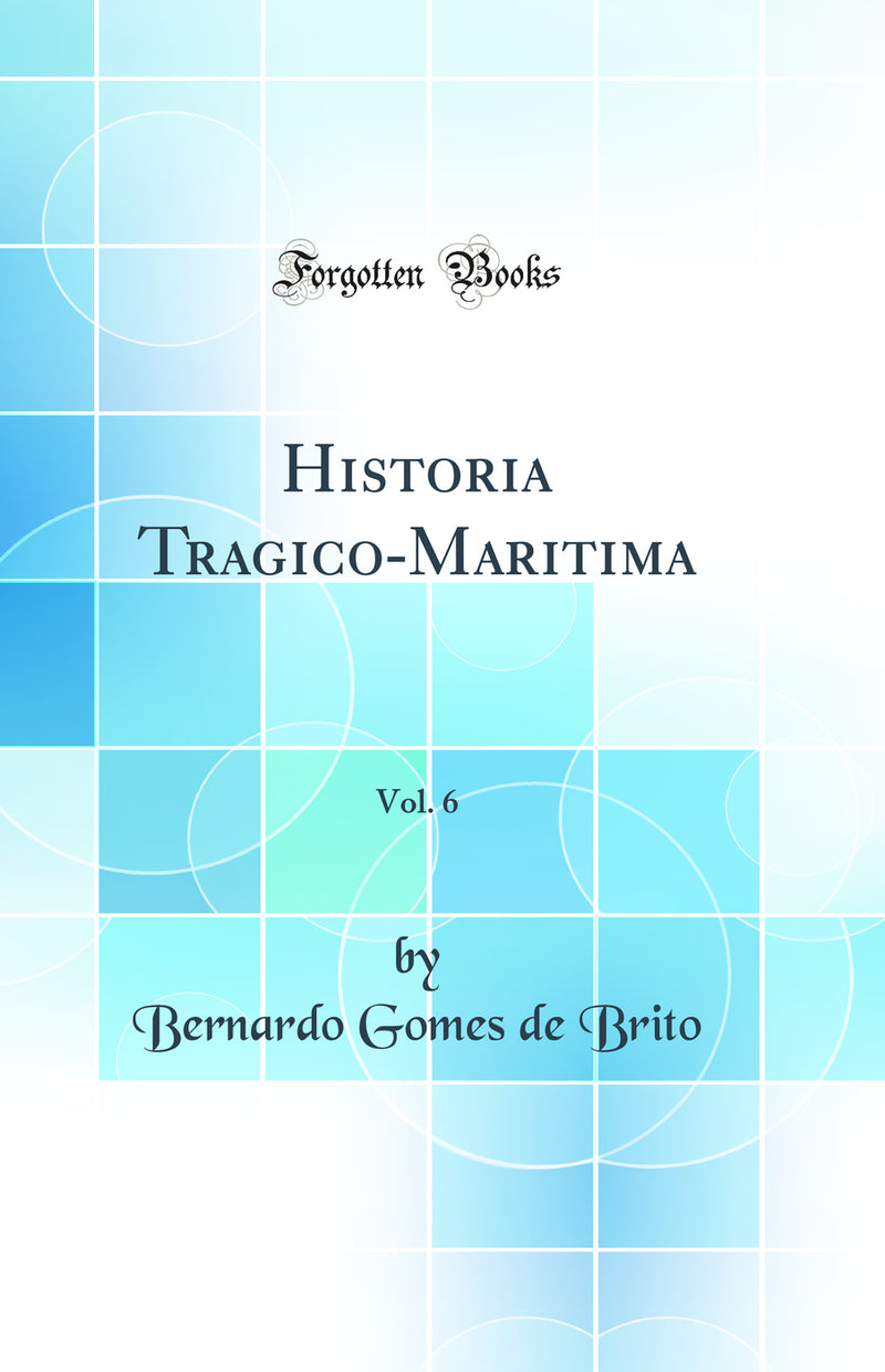 Historia Tragico-Maritima, Vol. 6 (Classic Reprint)