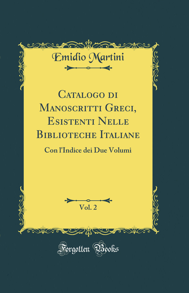 Catalogo di Manoscritti Greci, Esistenti Nelle Biblioteche Italiane, Vol. 2: Con l''Indice dei Due Volumi (Classic Reprint)