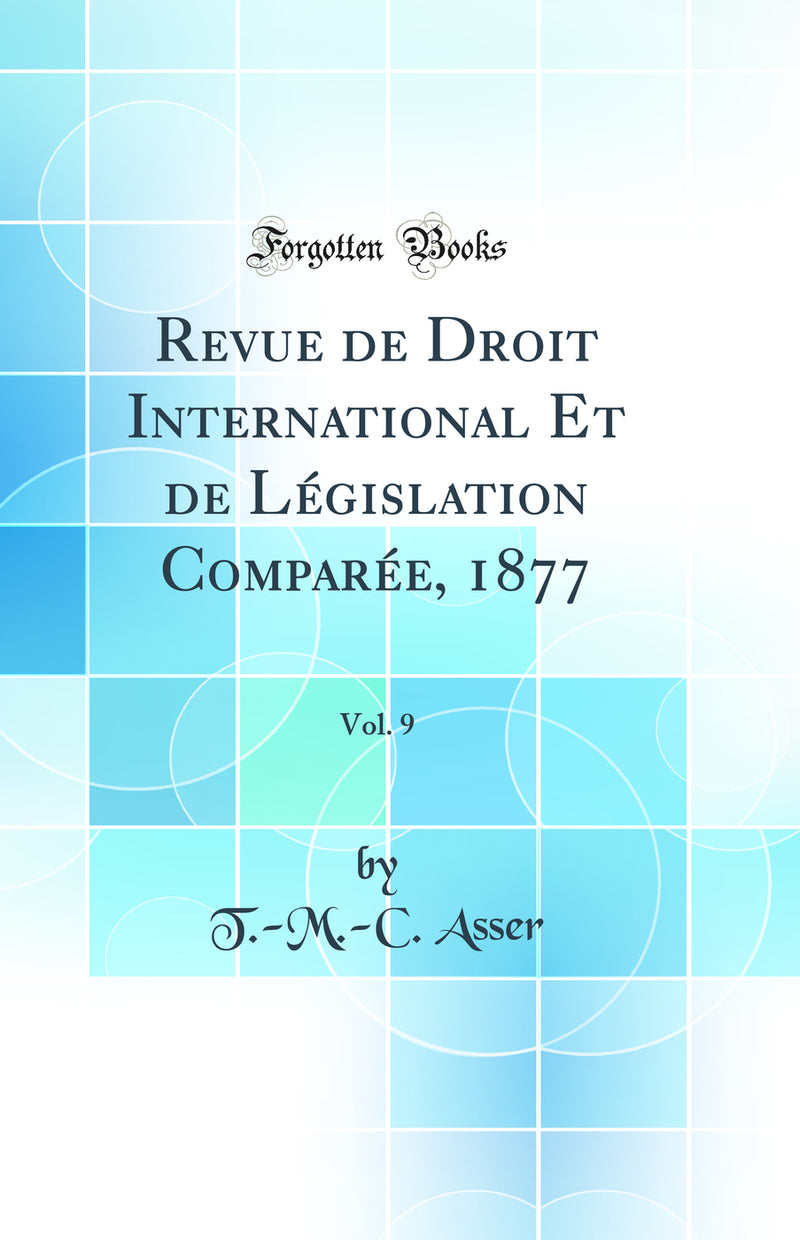 Revue de Droit International Et de Législation Comparée, 1877, Vol. 9 (Classic Reprint)