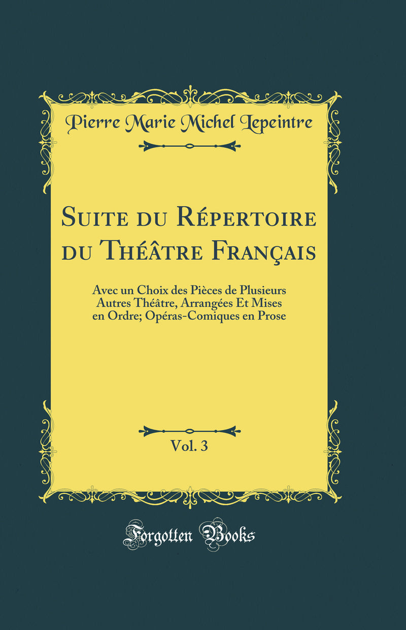 Suite du Répertoire du Théâtre Français, Vol. 3: Avec un Choix des Pièces de Plusieurs Autres Théâtre, Arrangées Et Mises en Ordre; Opéras-Comiques en Prose (Classic Reprint)