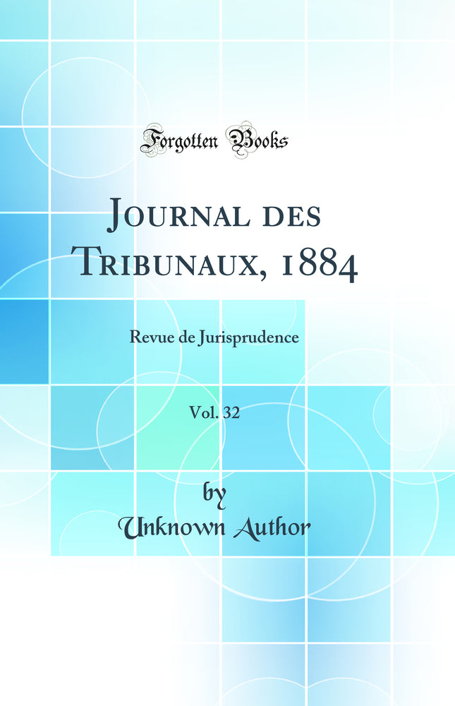 Journal des Tribunaux, 1884, Vol. 32: Revue de Jurisprudence (Classic Reprint)