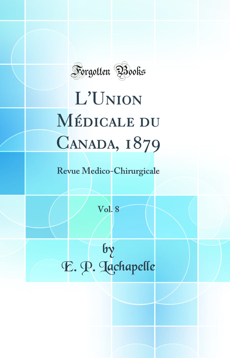 L''Union Médicale du Canada, 1879, Vol. 8: Revue Medico-Chirurgicale (Classic Reprint)
