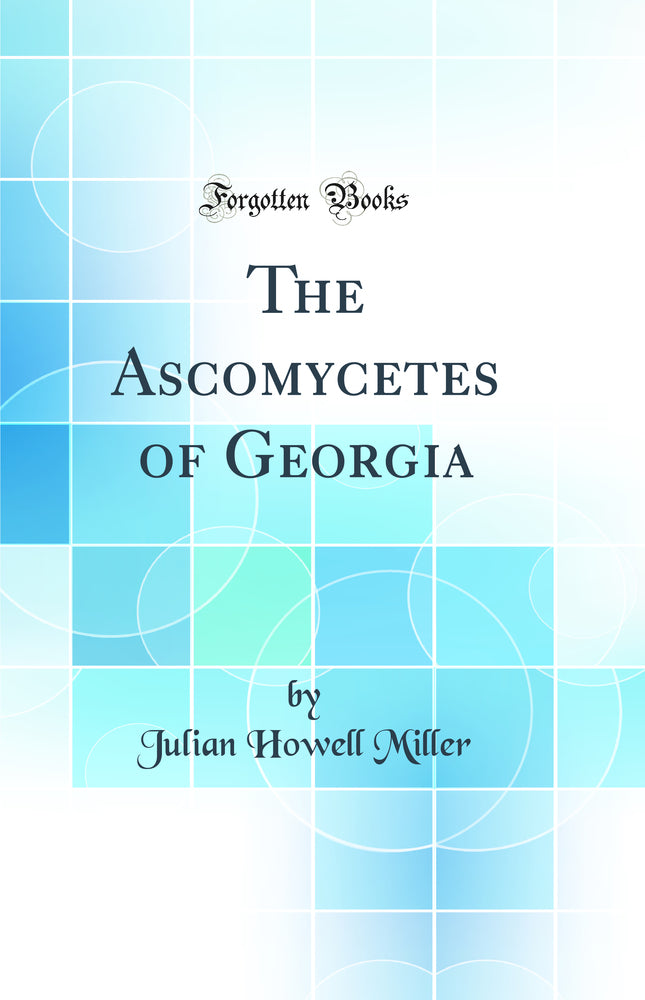 The Ascomycetes of Georgia (Classic Reprint)