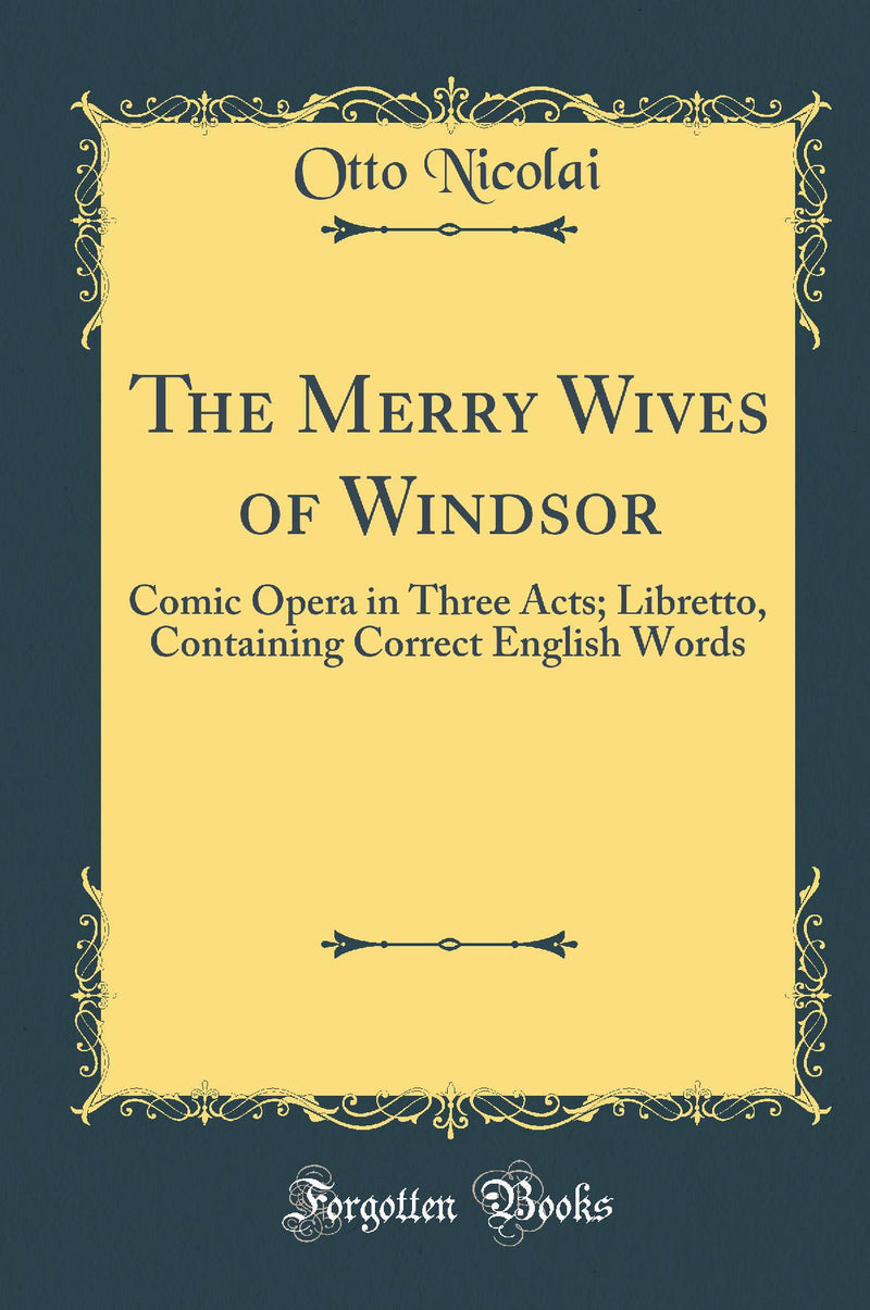 The Merry Wives of Windsor: Comic Opera in Three Acts; Libretto, Containing Correct English Words (Classic Reprint)