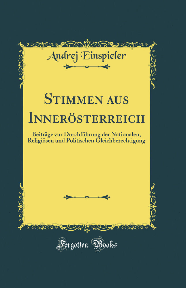 Stimmen aus Innerösterreich: Beiträge zur Durchführung der Nationalen, Religiösen und Politischen Gleichberechtigung (Classic Reprint)