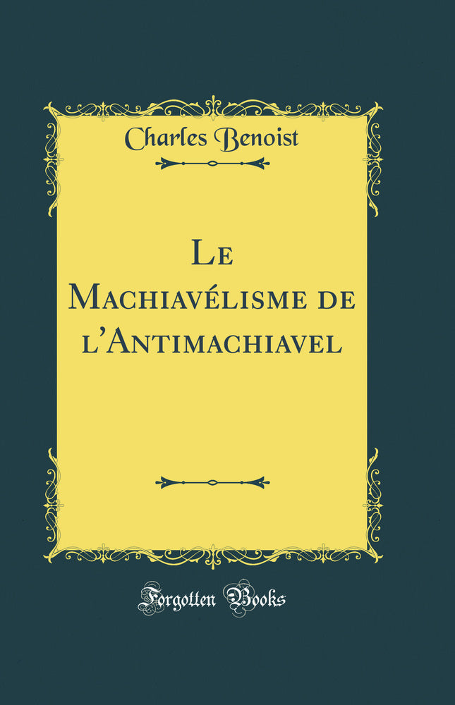 Le Machiavélisme de l'Antimachiavel (Classic Reprint)