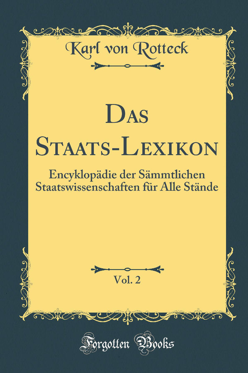 Das Staats-Lexikon, Vol. 2: Encyklopädie der Sämmtlichen Staatswissenschaften für Alle Stände (Classic Reprint)