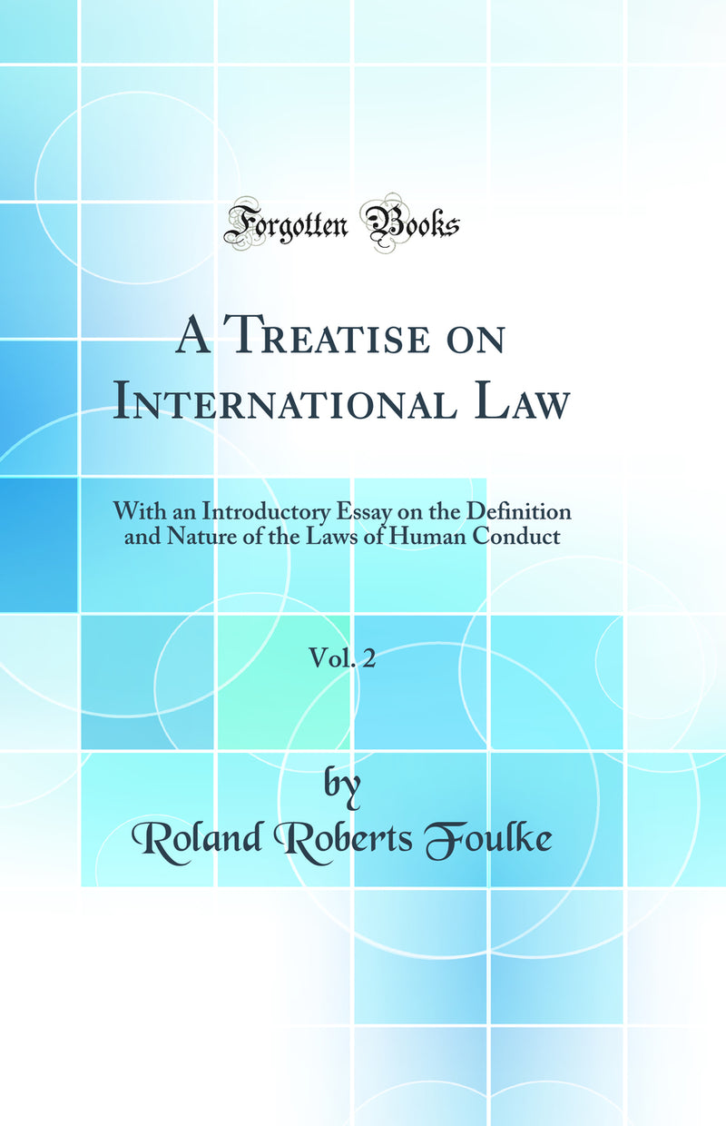 A Treatise on International Law, Vol. 2: With an Introductory Essay on the Definition and Nature of the Laws of Human Conduct (Classic Reprint)
