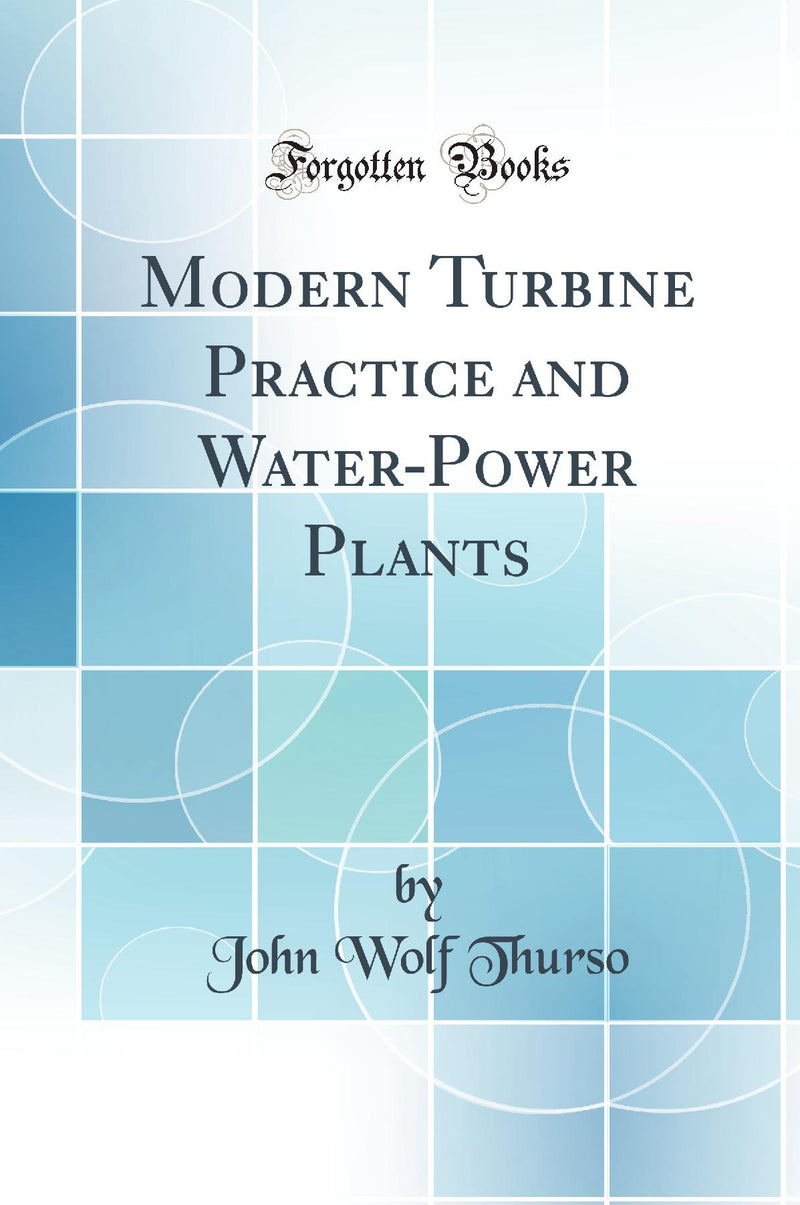 Modern Turbine Practice and Water-Power Plants (Classic Reprint)