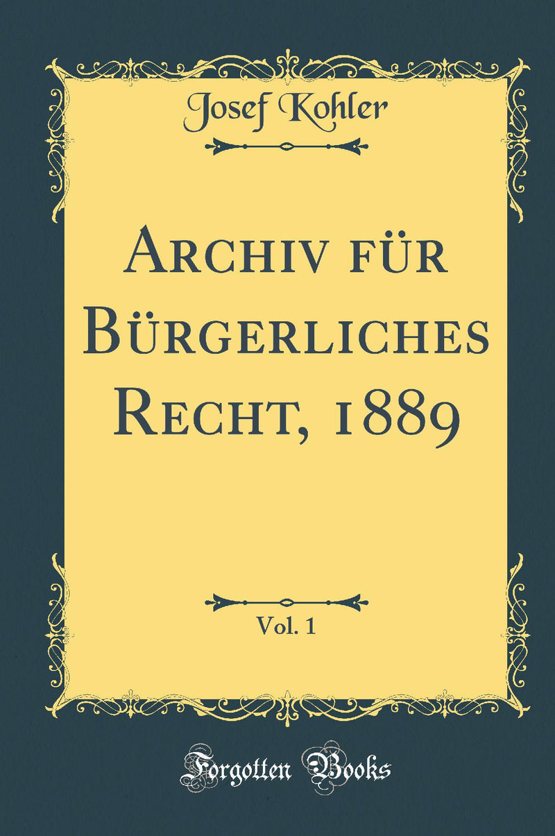 Archiv für Bürgerliches Recht, 1889, Vol. 1 (Classic Reprint)