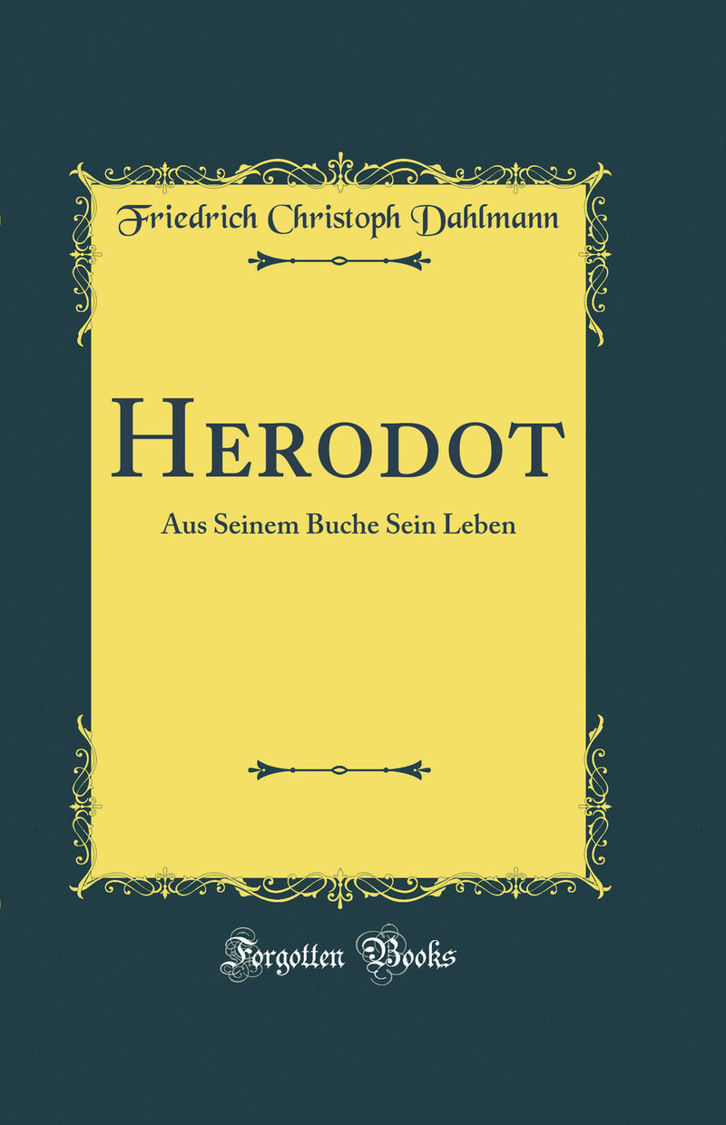 Herodot: Aus Seinem Buche Sein Leben (Classic Reprint)