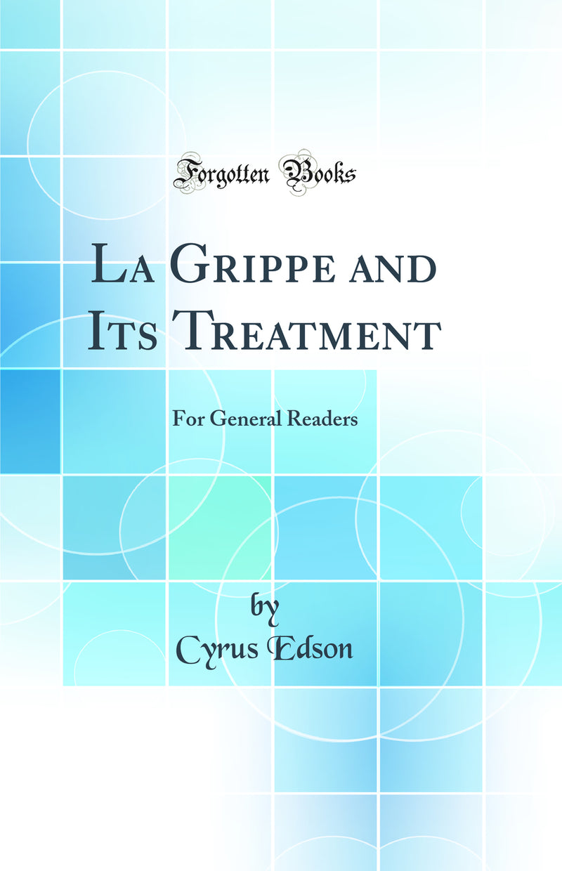 La Grippe and Its Treatment: For General Readers (Classic Reprint)