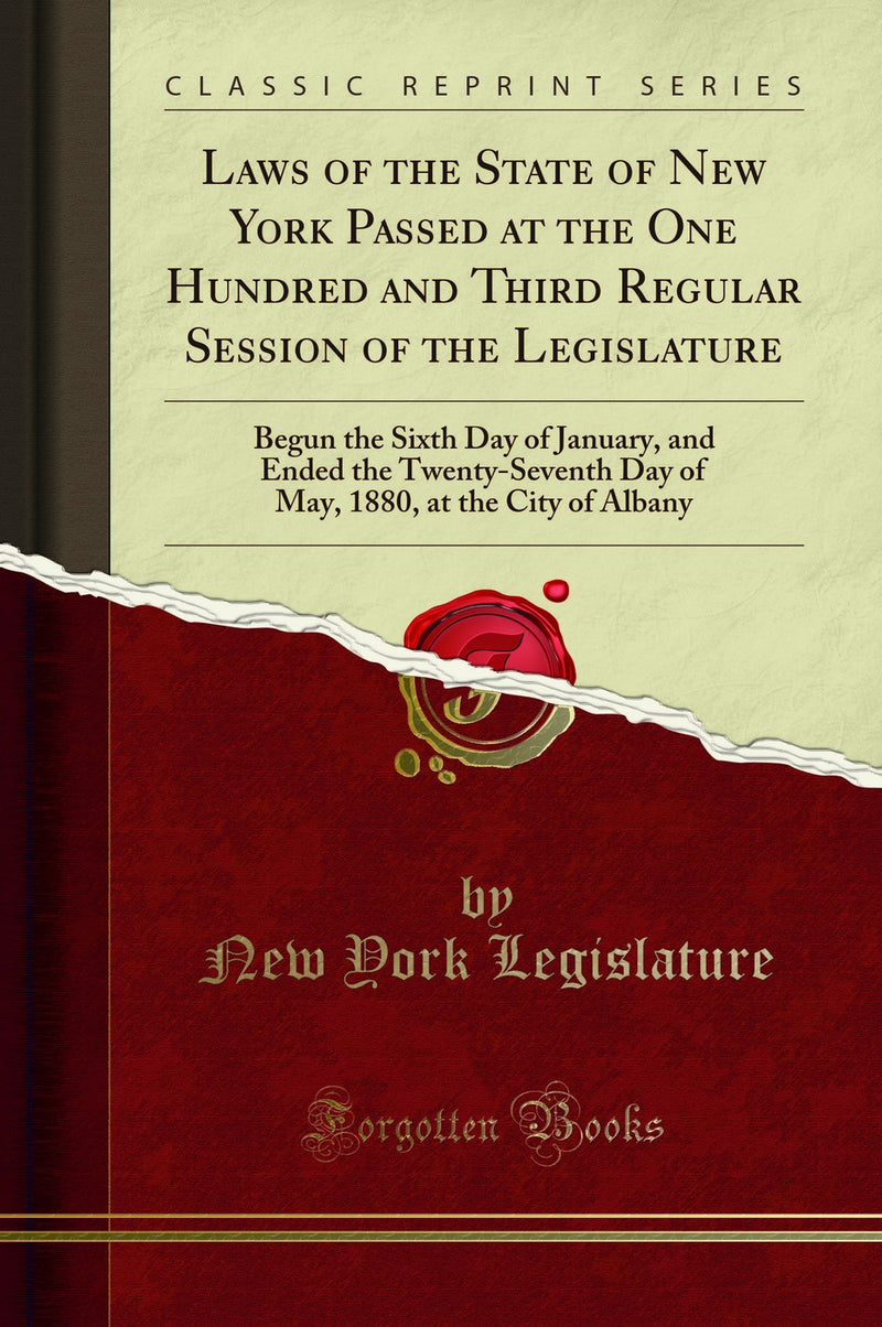 Laws of the State of New York Passed at the One Hundred and Third Regular Session of the Legislature: Begun the Sixth Day of January, and Ended the Twenty-Seventh Day of May, 1880, at the City of Albany (Classic Reprint)