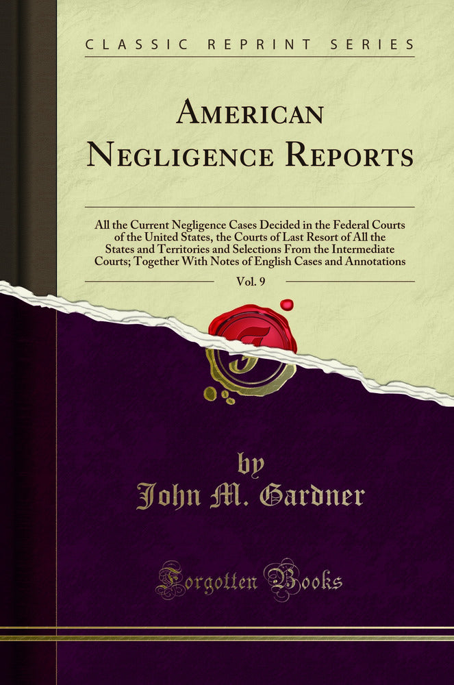 American Negligence Reports, Vol. 9: All the Current Negligence Cases Decided in the Federal Courts of the United States, the Courts of Last Resort of All the States and Territories and Selections From the Intermediate Courts; Together With Notes of Engli