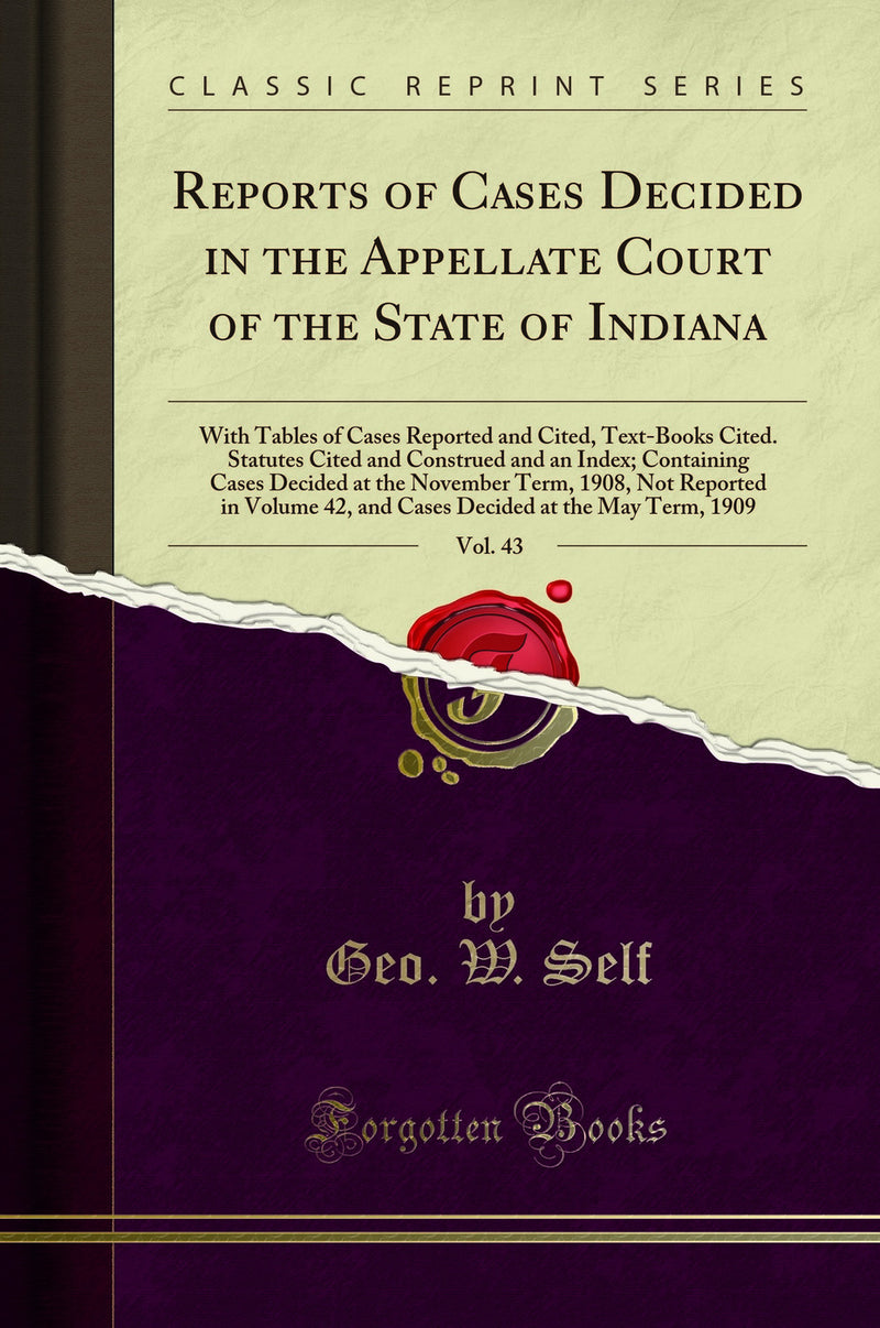 Reports of Cases Decided in the Appellate Court of the State of Indiana, Vol. 43: With Tables of Cases Reported and Cited, Text-Books Cited. Statutes Cited and Construed and an Index; Containing Cases Decided at the November Term, 1908, Not Reported in Vo