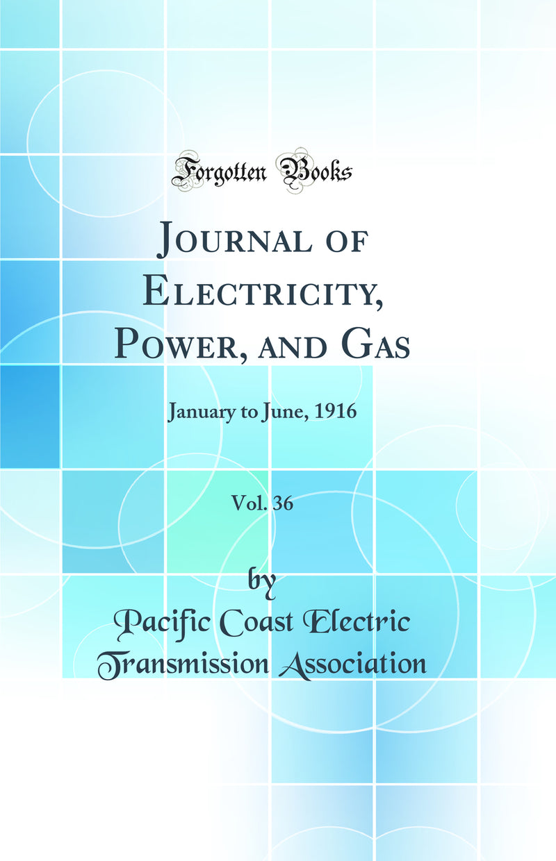 Journal of Electricity, Power, and Gas, Vol. 36: January to June, 1916 (Classic Reprint)