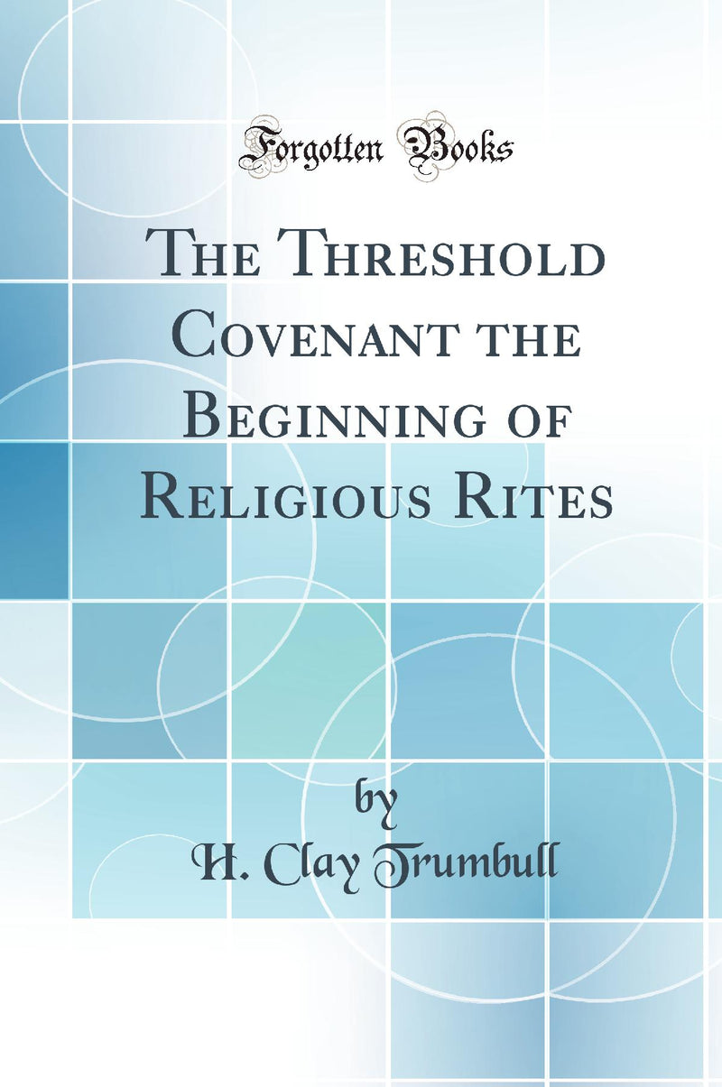 The Threshold Covenant the Beginning of Religious Rites (Classic Reprint)