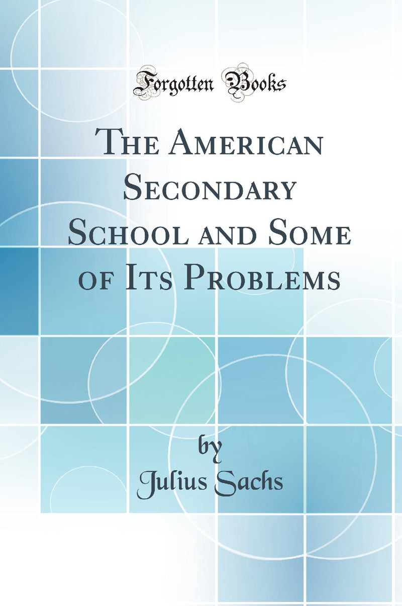 The American Secondary School and Some of Its Problems (Classic Reprint)