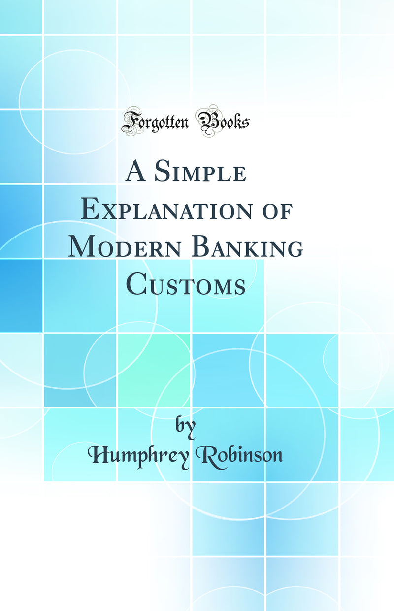 A Simple Explanation of Modern Banking Customs (Classic Reprint)