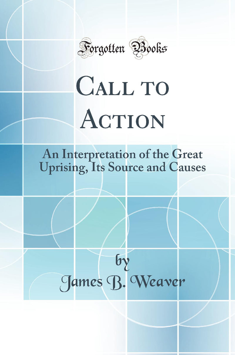 Call to Action: An Interpretation of the Great Uprising, Its Source and Causes (Classic Reprint)