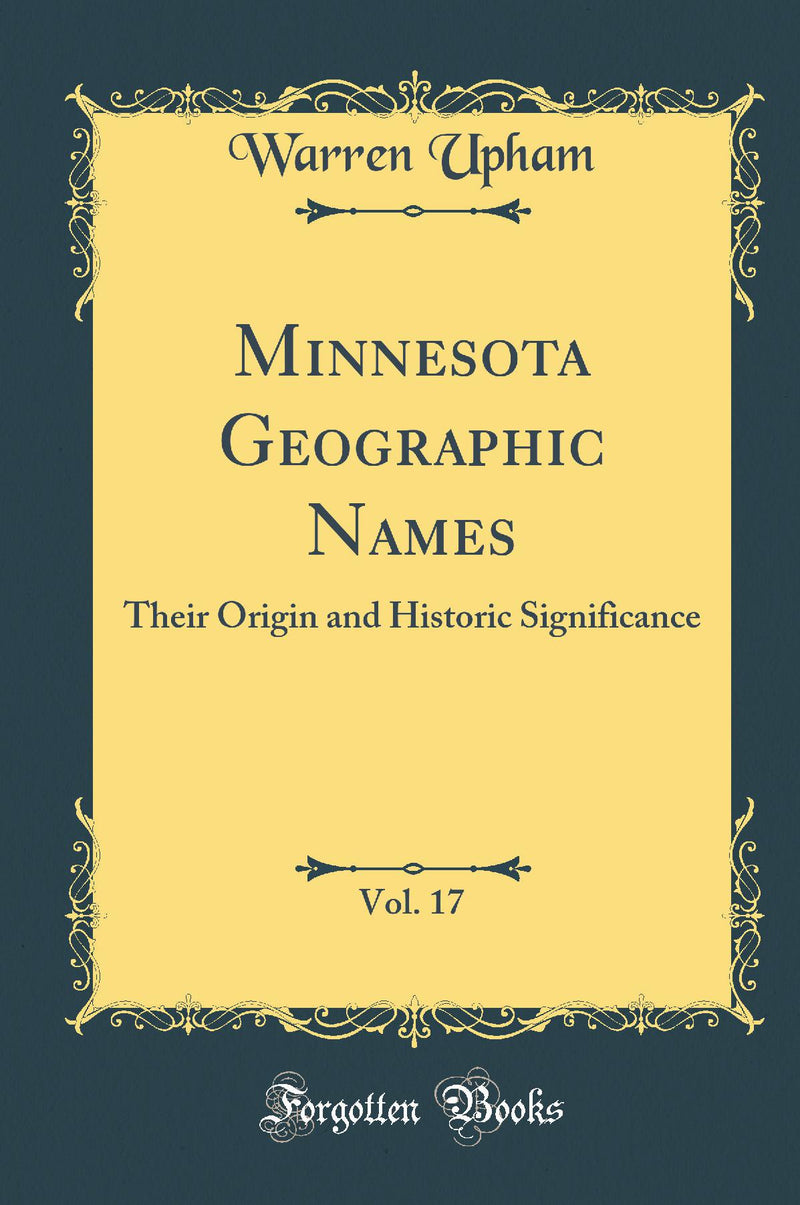 Minnesota Geographic Names, Vol. 17: Their Origin and Historic Significance (Classic Reprint)