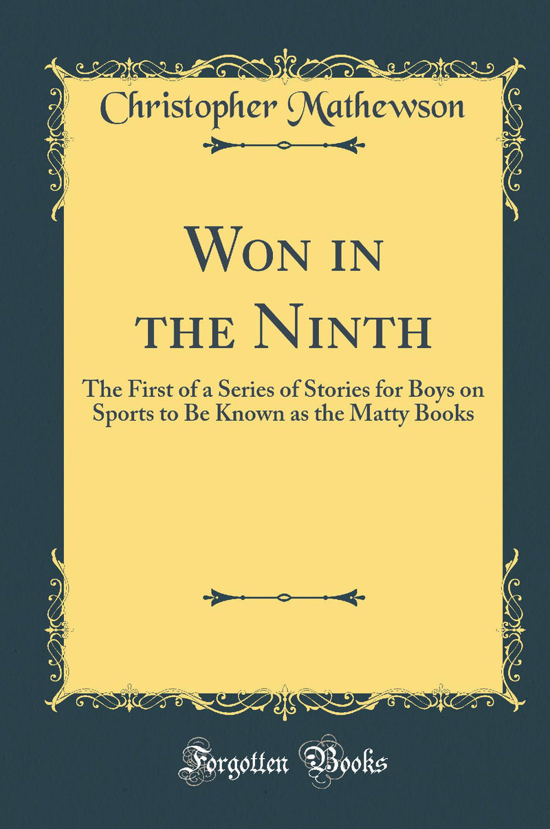 Won in the Ninth: The First of a Series of Stories for Boys on Sports to Be Known as the Matty Books (Classic Reprint)