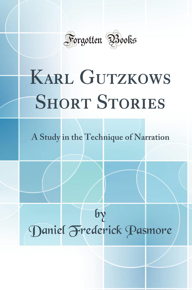 Karl Gutzkows Short Stories: A Study in the Technique of Narration (Classic Reprint)