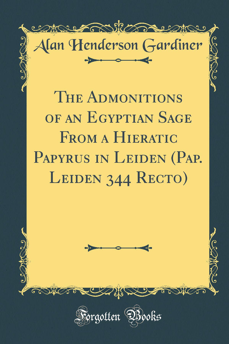 The Admonitions of an Egyptian Sage From a Hieratic Papyrus in Leiden (Pap. Leiden 344 Recto) (Classic Reprint)