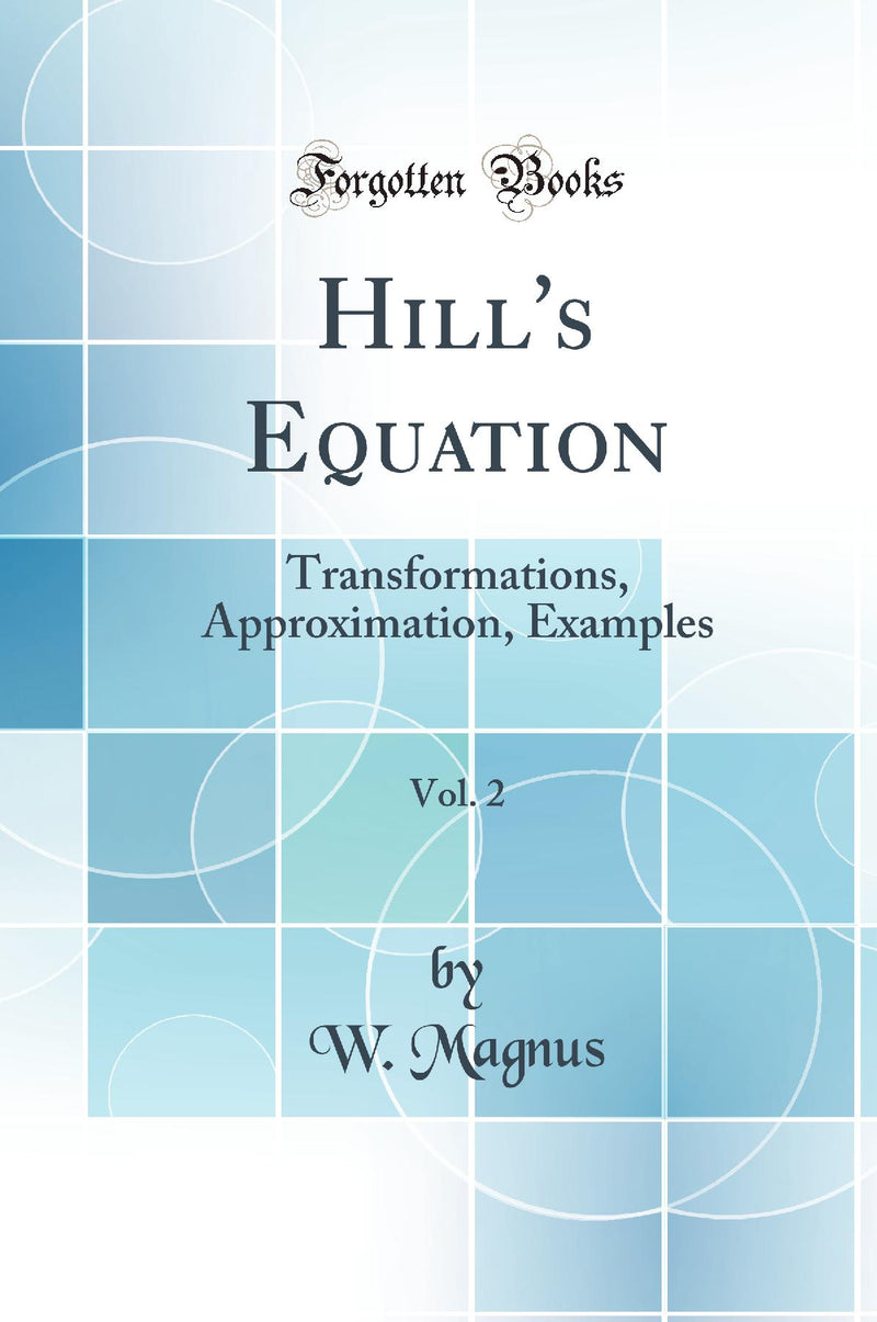 Hill''s Equation, Vol. 2: Transformations, Approximation, Examples (Classic Reprint)