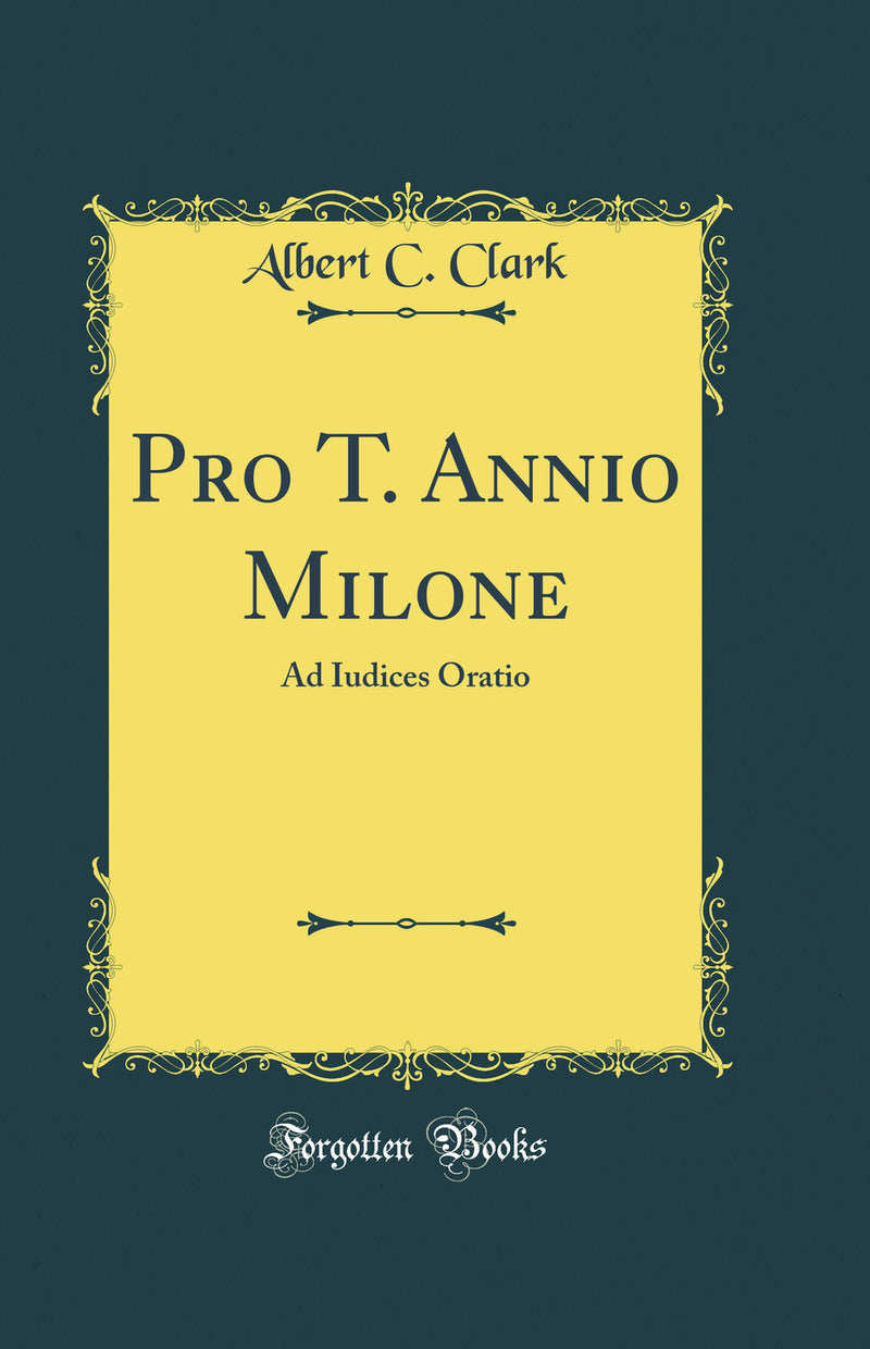 Pro T. Annio Milone: Ad Iudices Oratio (Classic Reprint)