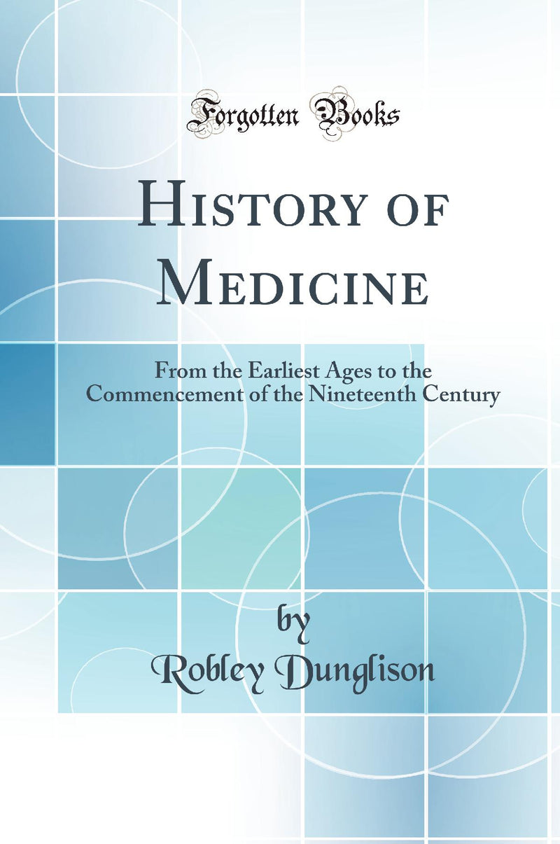 History of Medicine: From the Earliest Ages to the Commencement of the Nineteenth Century (Classic Reprint)