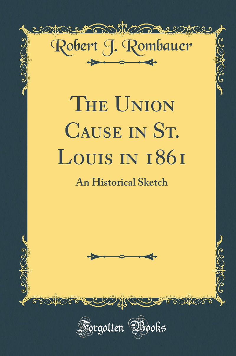 The Union Cause in St. Louis in 1861: An Historical Sketch (Classic Reprint)