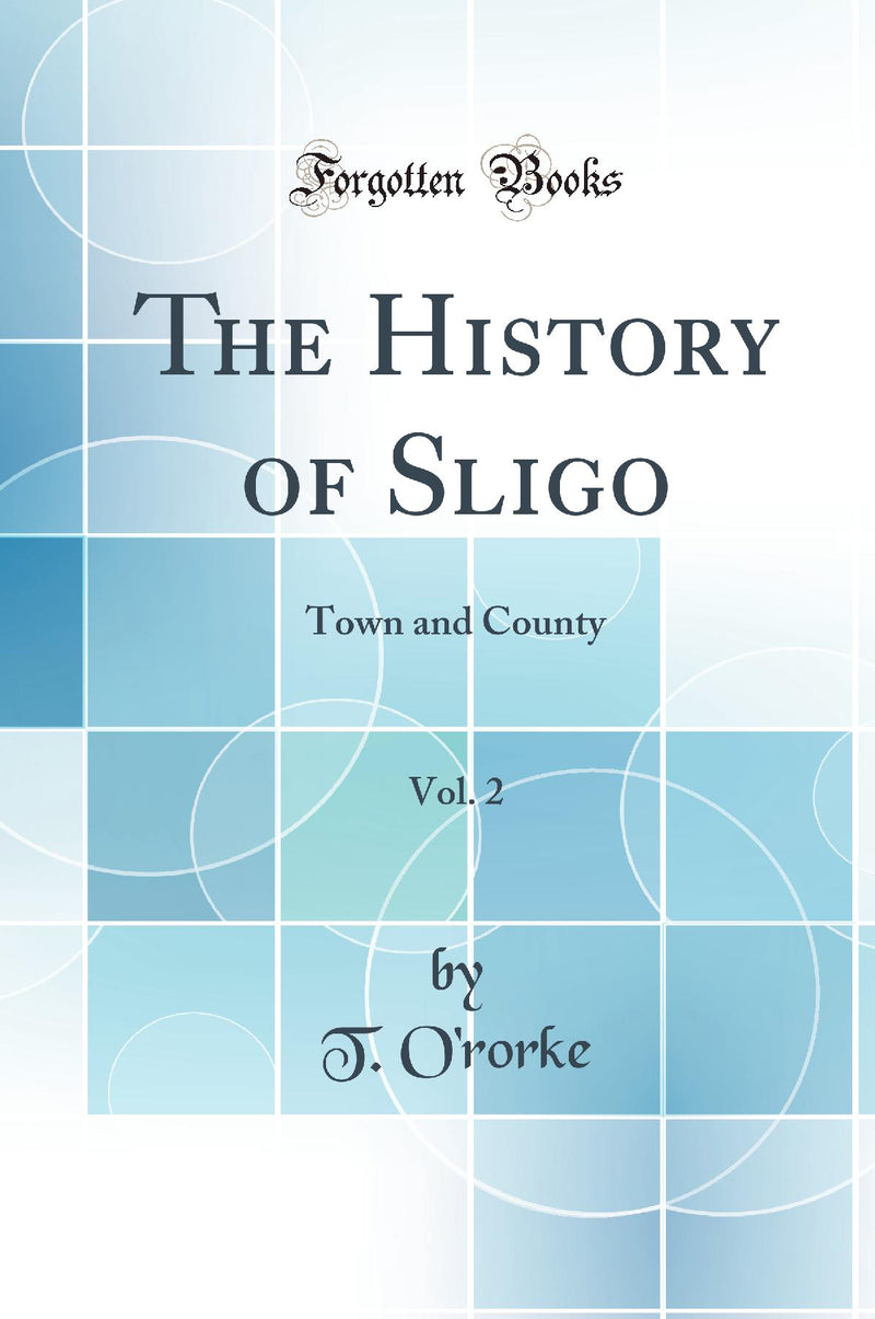 The History of Sligo, Vol. 2: Town and County (Classic Reprint)