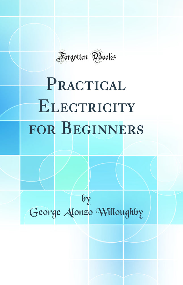 Practical Electricity for Beginners (Classic Reprint)