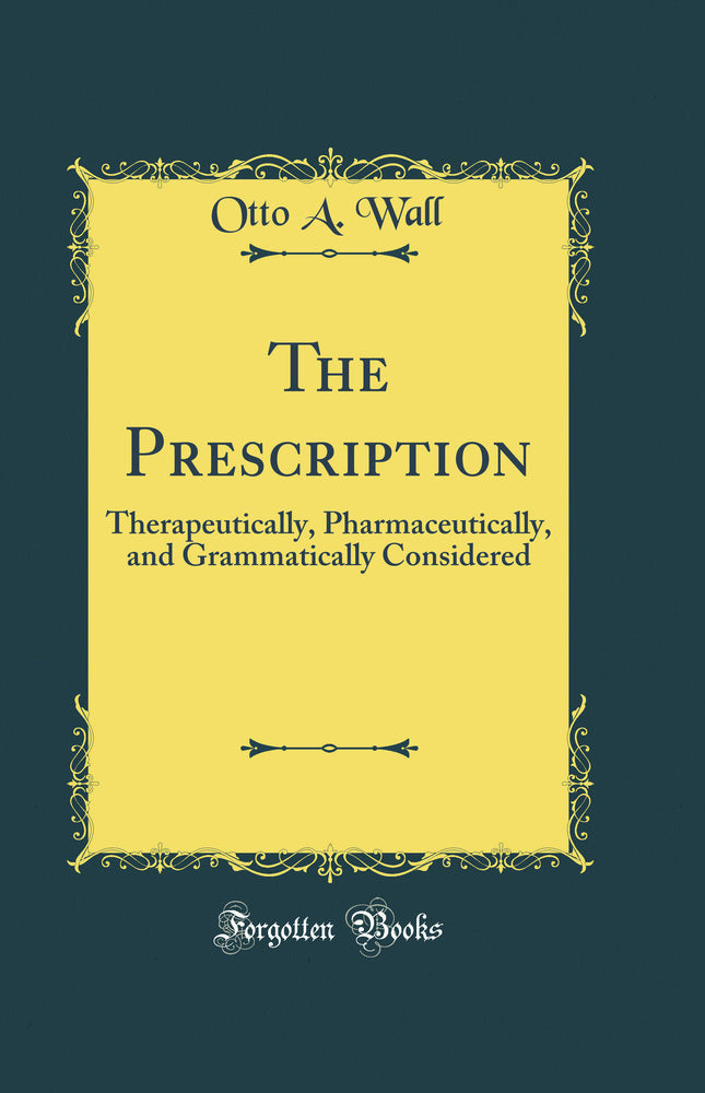 The Prescription: Therapeutically, Pharmaceutically, and Grammatically Considered (Classic Reprint)