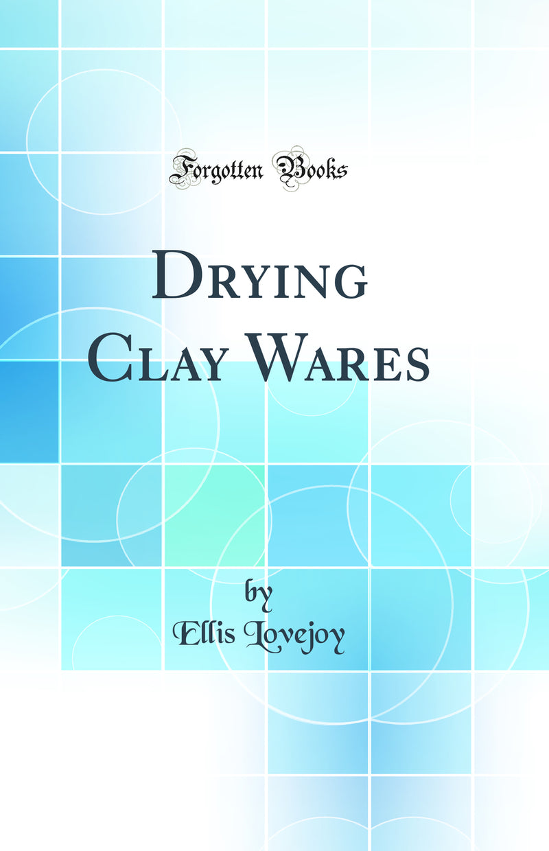 Drying Clay Wares (Classic Reprint)