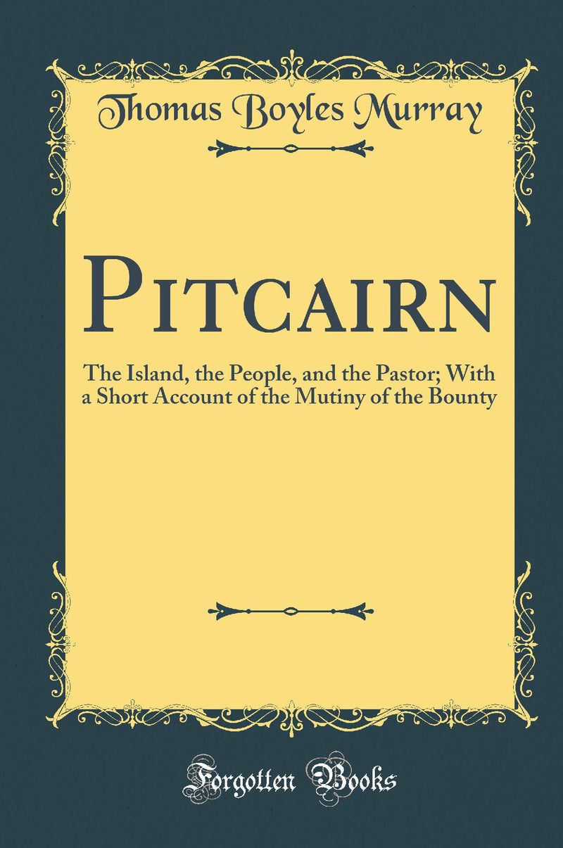 Pitcairn: The Island, the People, and the Pastor; With a Short Account of the Mutiny of the Bounty (Classic Reprint)
