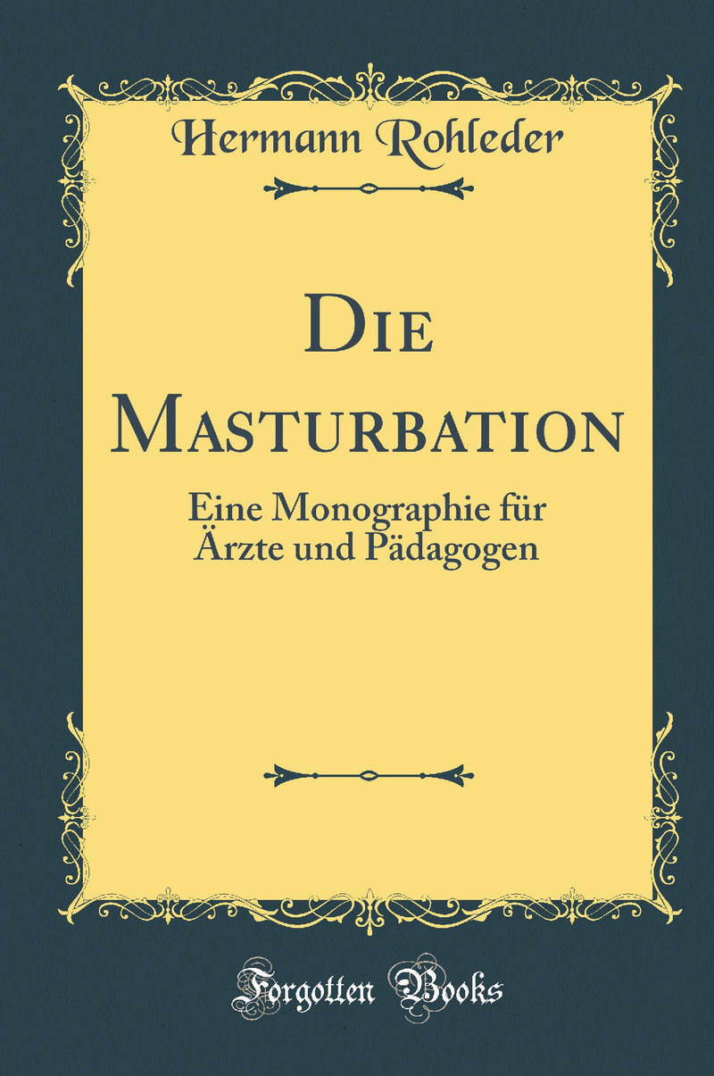 Die Masturbation: Eine Monographie f?r ?rzte und P?dagogen (Classic Reprint)